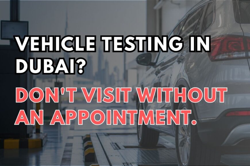 Vehicle Testing in Dubai? Don’t Visit Without an Appointment.