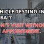 Vehicle Testing in Dubai? Don’t Visit Without an Appointment.